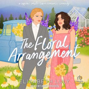 The Floral Arrangement: A Sapphic Small-Town Romantic Comedy