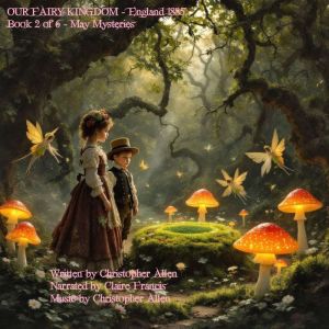 Our Fairy Kingdom - England 1885: Book 2 of 6 - May Mysteries