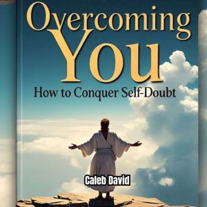 Overcoming You: How to Conquer Self-Doubt