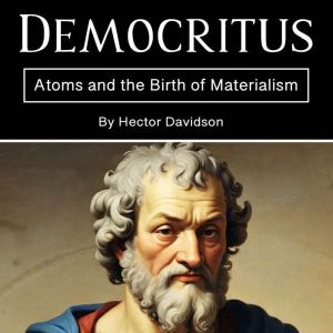 Democritus: Atoms and the Birth of Materialism
