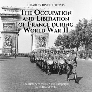 The Occupation and Liberation of Fran..., Charles River Editors