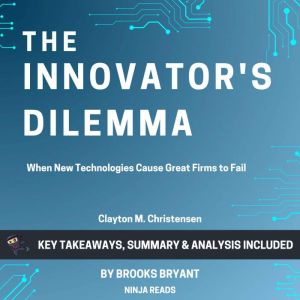 Summary: The Innovator's Dilemma: When New Technologies Cause Great Firms to Fail by Clayton M. Christensen: Key Takeaways, Su
