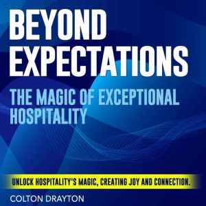 Beyond Expectations: The Magic of Exceptional Hospitality: Discover Beyond Expectations: Top-Tier Audio Lessons for Hospitalit