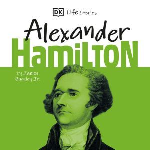 DK Life Stories Alexander Hamilton, James Buckley, Jr.