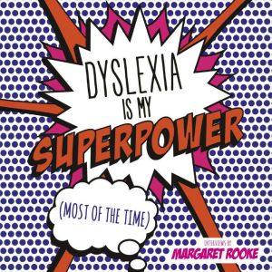 Dyslexia is My Superpower Most of th..., Margaret Rooke