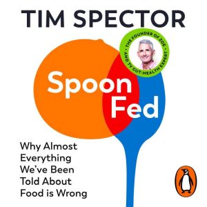 Spoon-Fed: Why almost everything weve been told about food is wrong