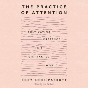 The Practice of Attention: Cultivating Presence in a Distracted World