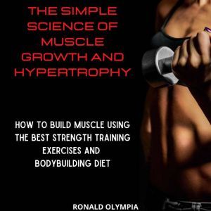 The Simple Science of Muscle Growth a..., Ronald Olympia