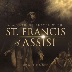 A Month of Prayer with St. Francis of..., Wyatt North