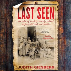 Last Seen: The Enduring Search by Formerly Enslaved People to Find Their Lost Families