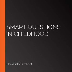 Smart Questions in Childhood, Hans Dieter Borchardt