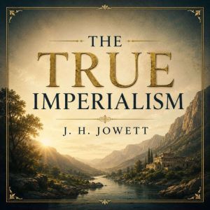 The True Imperialism, J. H. Jowett