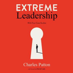 Extreme Leadership: How Extreme Leaders achieve great results