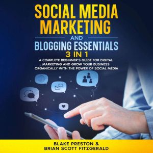 Social Media Marketing and Blogging Essentials: 3 Book in 1: A Complete Beginners Guide for Digital Marketing and Grow Your Bu