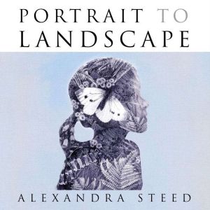 Portrait to Landscape, Alexandra Steed
