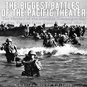 The Biggest Battles of the Pacific Th..., Charles River Editors