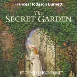 Frances Hodgson Burnett: THE SECRET GARDEN