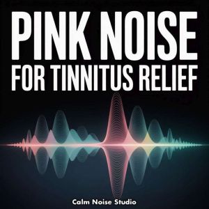 Pink Noise for Tinnitus Relief, Calm Noise Studio