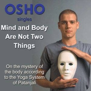Mind and Body Are Not Two Things, OSHO