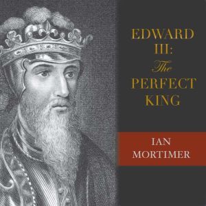 Edward III: The Perfect King, Ian Mortimer