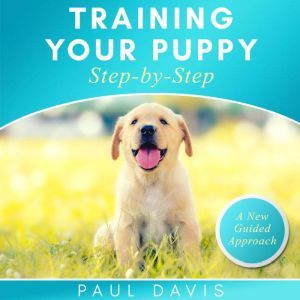 Training Your Puppy StepbyStep, Paul Davis