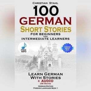 100 German Short Stories for Beginner..., Christian Stahl