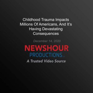 Childhood Trauma Impacts Millions Of ..., PBS NewsHour