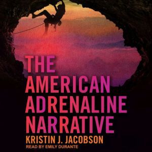 The American Adrenaline Narrative, Kristin J. Jacobson