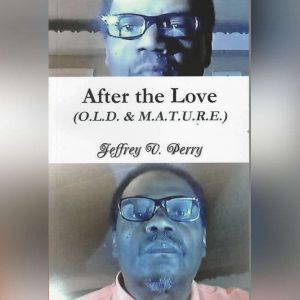 After the Love O.L.D.  M.A.T.U.R.E...., Jeffrey V. Perry