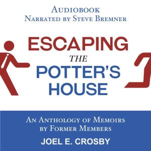 Escaping the Potter's House: An Anthology of Memoirs by Former Members