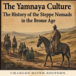 The Yamnaya Culture: The History of the Steppe Nomads in the Bronze Age