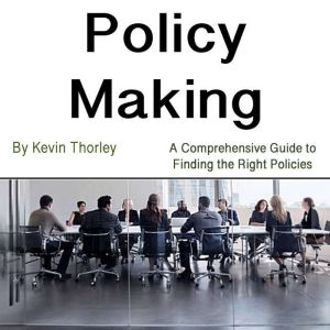 Policy Making: A Comprehensive Guide to Finding the Right Policies