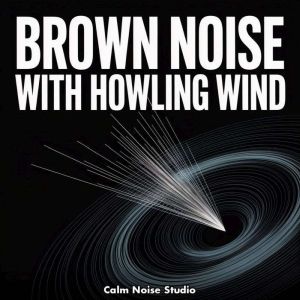 Brown Noise with Howling Wind, Calm Noise Studio
