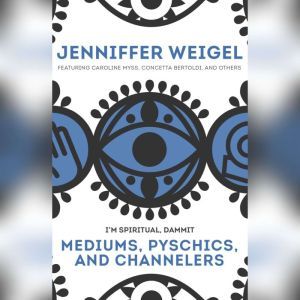 Mediums, Psychics, and Channelers, Jenniffer Weigel