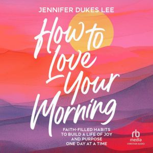 How to Love Your Morning, Jennifer Dukes Lee