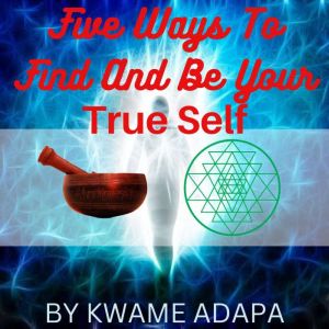 Five ways to find and be your True Se..., Kwame Adapa