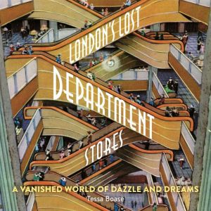 Londons Lost Department Stores, Tessa Boase