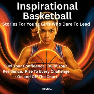 Inspirational Basketball Stories for Young Girls Who Dare to Lead: Fuel your confidence. Build your resilience. Rise to every