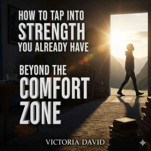 How to Tap Into Strength You Already Have: Beyond the Comfort Zone