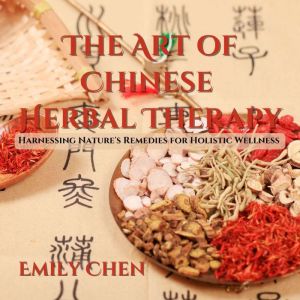 The Art of Chinese Herbal Therapy, Emily Chen