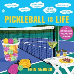 Pickleball is Life: The Complete Guide to Feeding Your Obsession, Erin McHugh