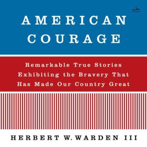 American Courage: Remarkable True Stories Exhibiting the Bravery That Has Made Our Country Great