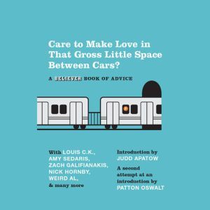 Care To Make Love In That Gross Little Space Between Cars?: A Believer Book of Advice, The Believer
