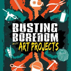 Busting Boredom with Art Projects, Mary Boone