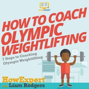 How To Coach Olympic Weightlifting: 7 Steps to Coaching Olympic Weightlifting, HowExpert