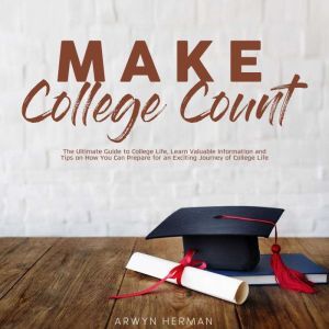 Make College Count The Ultimate Guid..., Arwyn Herman