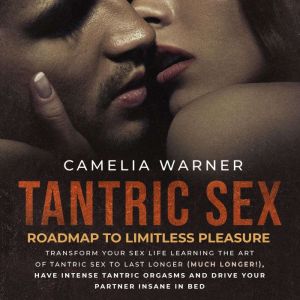 Tantric Sex Roadmap to Limitless Ple..., Camelia Warner