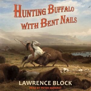 Hunting Buffalo with Bent Nails, Lawrence Block