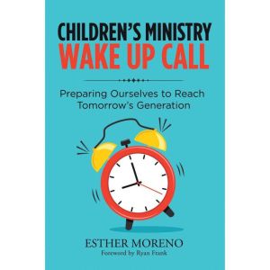 Children's Ministry Wake up Call: Preparing Ourselves to Reach Tomorrows Generation