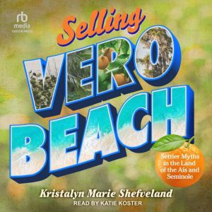 Selling Vero Beach: Settler Myths in the Land of the As and Seminole